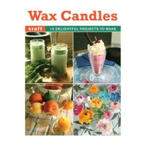 Wax Candles: 10 Delightful Projects to Make - Elaine Stavert
